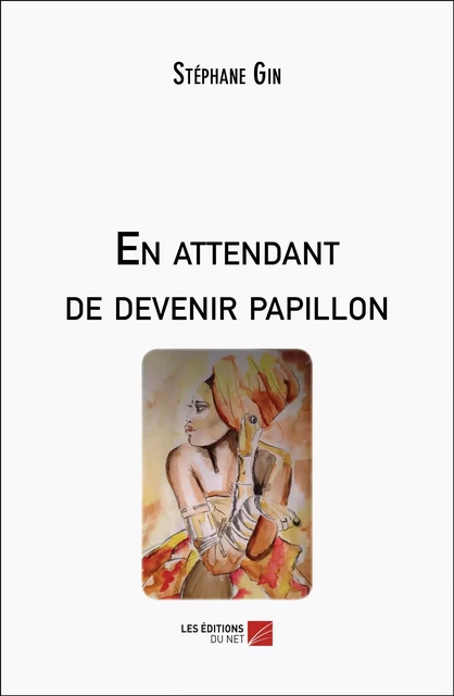 En attendant de devenir papillon - Stéphane Gin - Les Éditions du Net