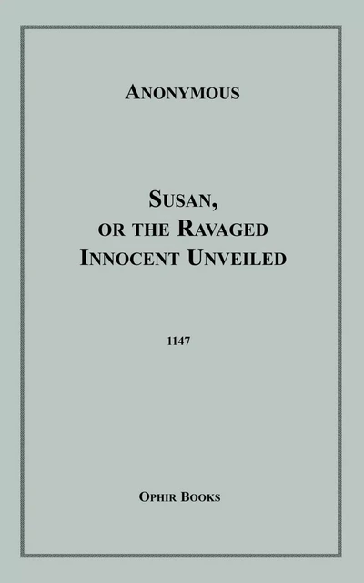 Susan, Or the Ravaged Innocent Unveiled - Anon Anonymous - Disruptive Publishing