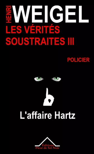 Les vérités soustraites 3 - Henri Weigel - Editions Fleur de Sel Noir