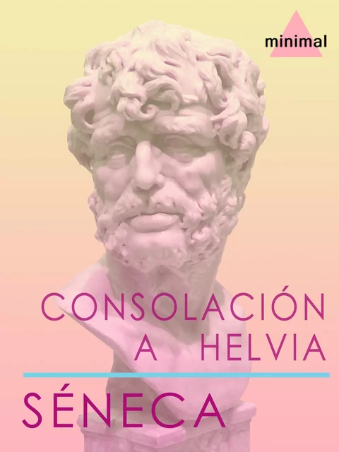 Consolación a Helvia - Seneca Seneca - Editorial Minimal