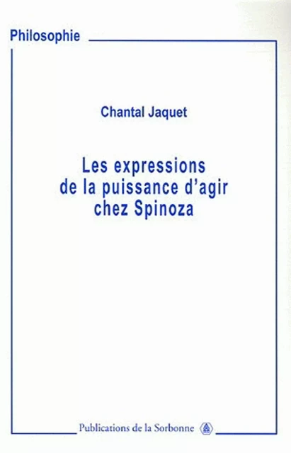 Les expressions de puissance d’agir chez Spinoza - Chantal Jaquet - Éditions de la Sorbonne