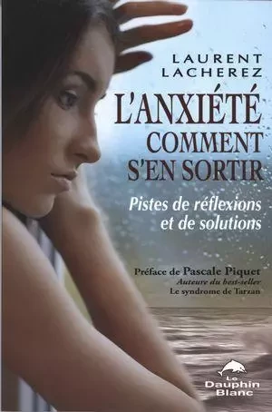 L'anxiété comment s'en sortir : Pistes de réflexions et ... - Laurent Lacherez - Dauphin Blanc