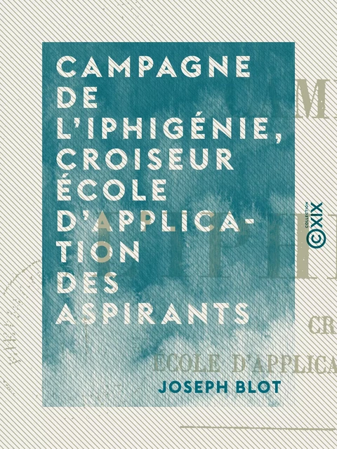 Campagne de l'Iphigénie, croiseur école d'application des aspirants - Joseph Blot - Collection XIX