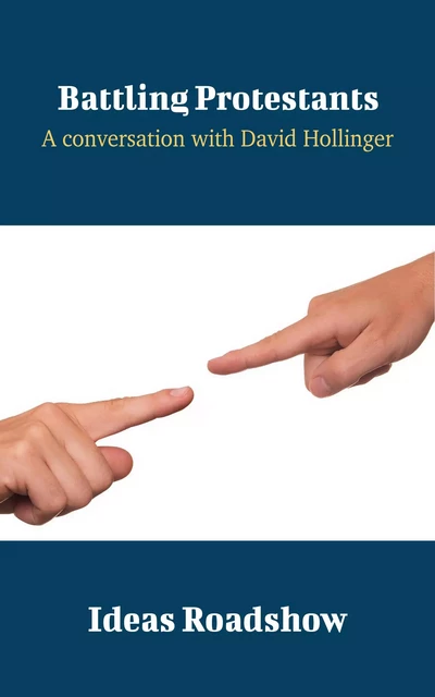 Battling Protestants - A Conversation with David Hollinger - Howard Burton - Open Agenda Publishing Inc.