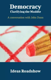 Democracy: Clarifying the Muddle - A Conversation with John Dunn