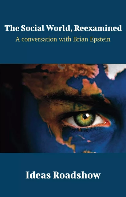 The Social World, Reexamined - A Conversation with Brian Epstein - Howard Burton - Open Agenda Publishing Inc.