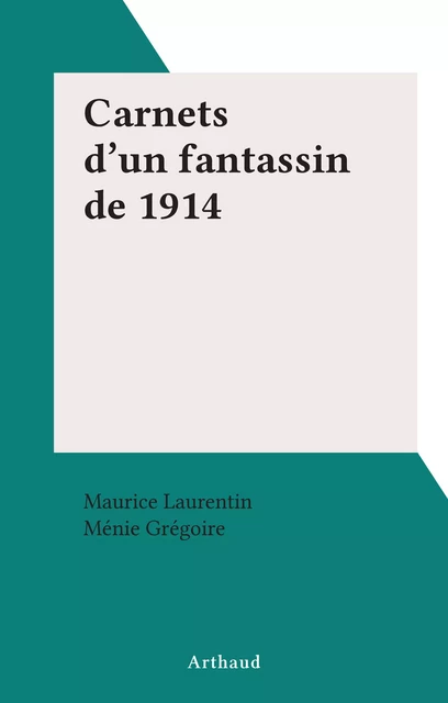 Carnets d'un fantassin de 1914 - Maurice Laurentin - Arthaud (réédition numérique FeniXX) 