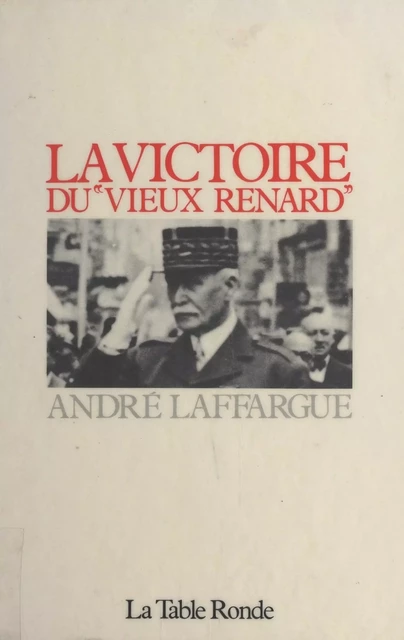 La victoire du "vieux renard" - André Laffargue - (La Table Ronde) réédition numérique FeniXX