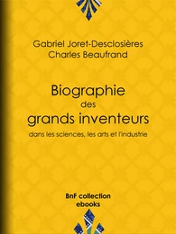 Biographie des grands inventeurs dans les sciences, les arts et l'industrie