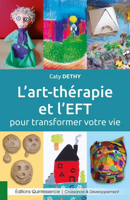 L’art thérapie et l’EFT pour transformer votre vie - Caty Dethy - Éditions Quintessence