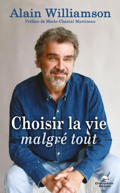 Choisir la vie malgré tout - Alain Williamson - Dauphin Blanc