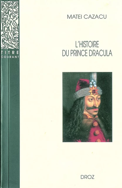 L'Histoire du prince Dracula en Europe centrale et orientale (XVe siècle) / Nouvelle édition revue : présentation, édition critique, traduction et commentaire - Matei Cazacu - Librairie Droz