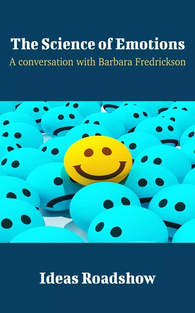 The Science of Emotions - A Conversation with Barbara Fredrickson - Howard Burton - Open Agenda Publishing Inc.