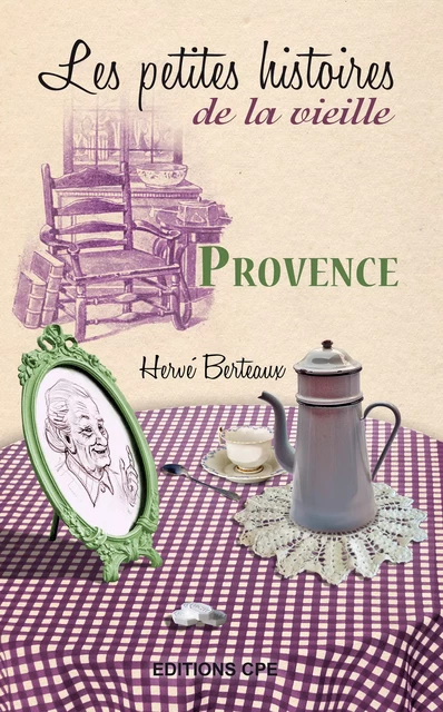 Provence, les Petites histoires de la Vieille - Hervé Berteaux - CPE Éditions