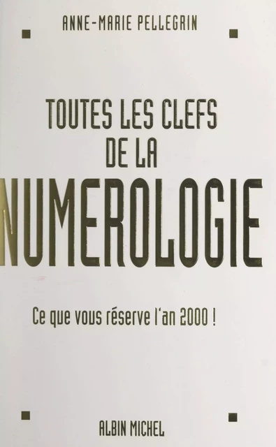 Toutes les clefs de la numérologie - Anne-Marie Pellegrin - (Albin Michel) réédition numérique FeniXX