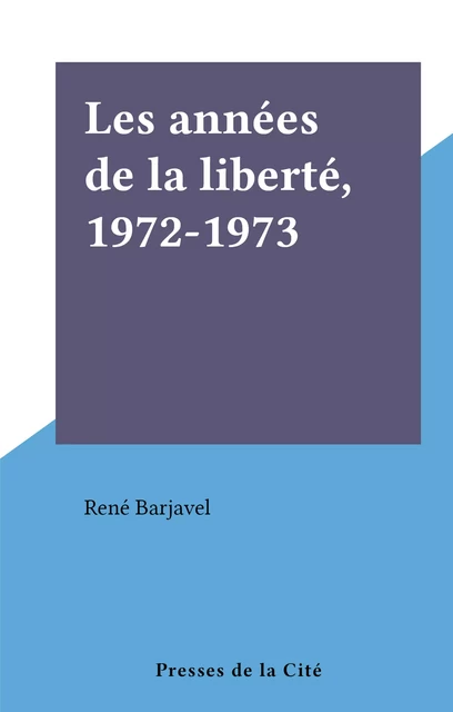 Les années de la liberté, 1972-1973 - René Barjavel - (Presses de la Cité) réédition numérique FeniXX