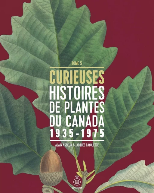 Curieuses histoires de plantes du Canada, tome 5 - Alain Asselin, Jacques Cayouette - Éditions du Septentrion