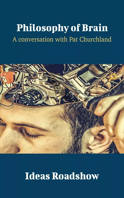 Philosophy of Brain - A Conversation with Patricia Churchland - Howard Burton - Open Agenda Publishing Inc.