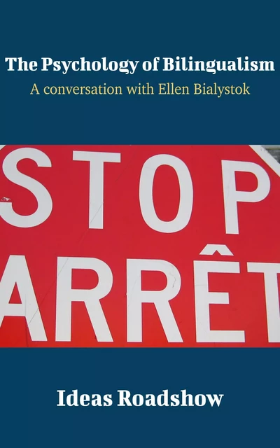 The Psychology of Bilingualism - A Conversation with Ellen Bialystok - Howard Burton - Open Agenda Publishing Inc.