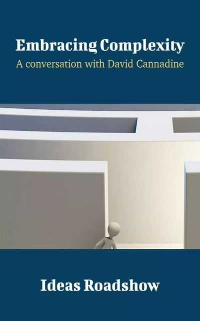 Embracing Complexity - A Conversation with David Cannadine - Howard Burton - Open Agenda Publishing Inc.