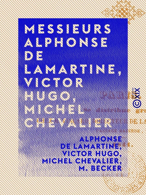 Messieurs Alphonse de Lamartine, Victor Hugo, Michel Chevalier - Alphonse de Lamartine, Victor Hugo, Michel Chevalier, M. Becker - Collection XIX