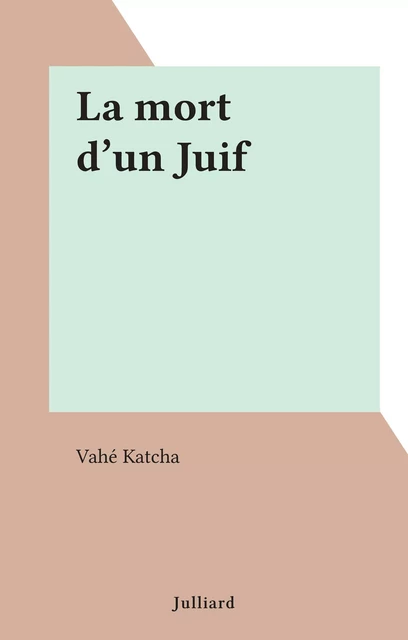 La mort d'un Juif - Vahé Katcha - (Julliard) réédition numérique FeniXX