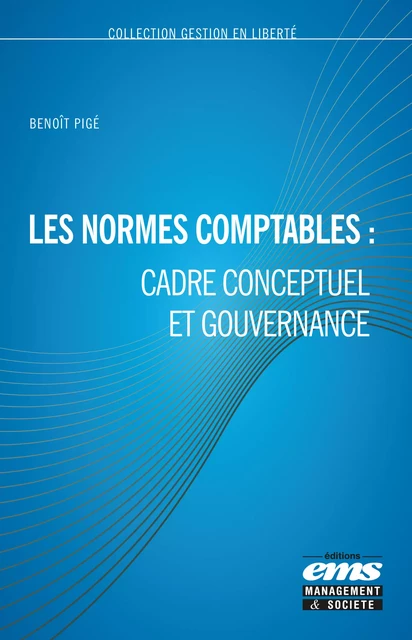 Les normes comptables : cadre conceptuel et gouvernance - Benoît Pigé - Éditions EMS