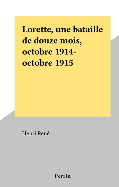 Lorette, une bataille de douze mois, octobre 1914-octobre 1915 - Henri René - (Perrin) réédition numérique FeniXX