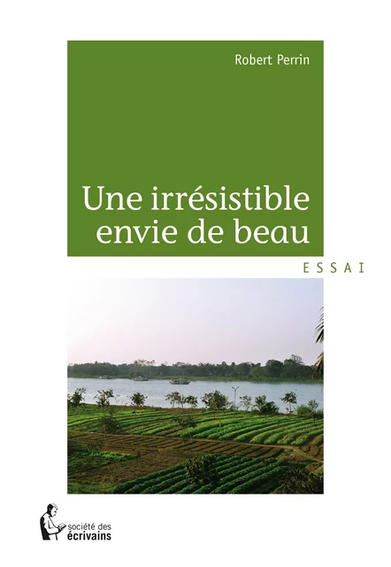 Une irrésistible envie de beau - Robert Perrin - Société des écrivains