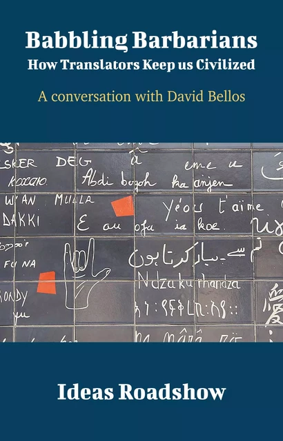 Babbling Barbarians: How Translators Keep Us Civilized - A Conversation with David Bellos - Howard Burton - Open Agenda Publishing Inc.