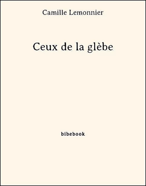 Ceux de la glèbe - Camille Lemonnier - Bibebook