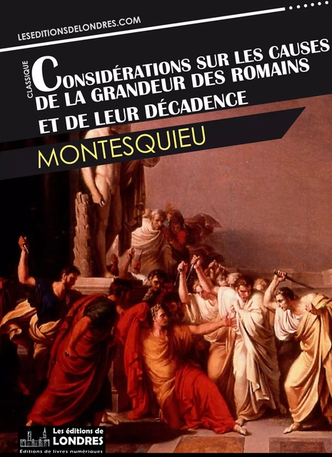 Considérations sur les causes de la grandeur des Romains et de leur décadence -  Montesquieu - Les Editions de Londres