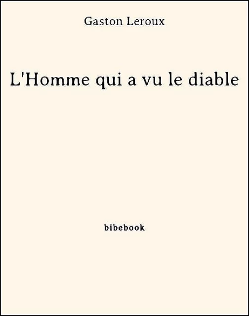 L'Homme qui a vu le diable - Gaston Leroux - Bibebook