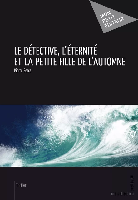 Le Détective, l'éternité et la petite fille de l'automne - Pierre Serra - Mon Petit Editeur