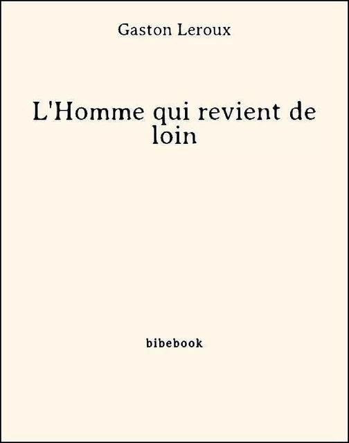 L'Homme qui revient de loin - Gaston Leroux - Bibebook