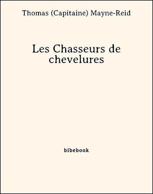 Les Chasseurs de chevelures - Thomas (Capitaine) Mayne-Reid - Bibebook