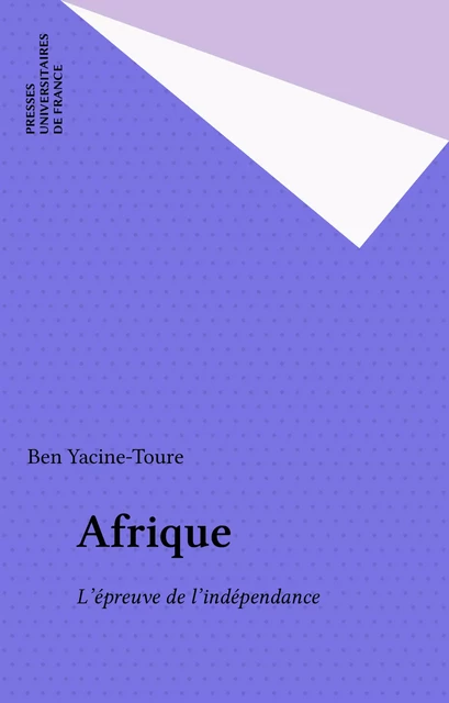 Afrique : l’épreuve de l’indépendance - Ben Yacine-Touré - Graduate Institute Publications