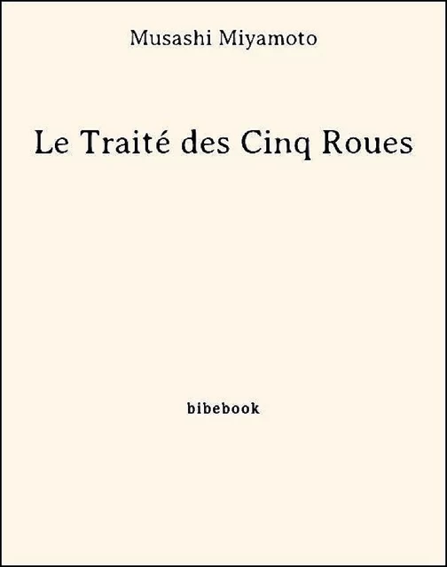 Le Traité des Cinq Roues - Musashi Miyamoto - Bibebook