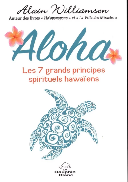 Aloha : Les 7 grands principes spirituels hawaïens - Alain Williamson - Dauphin Blanc