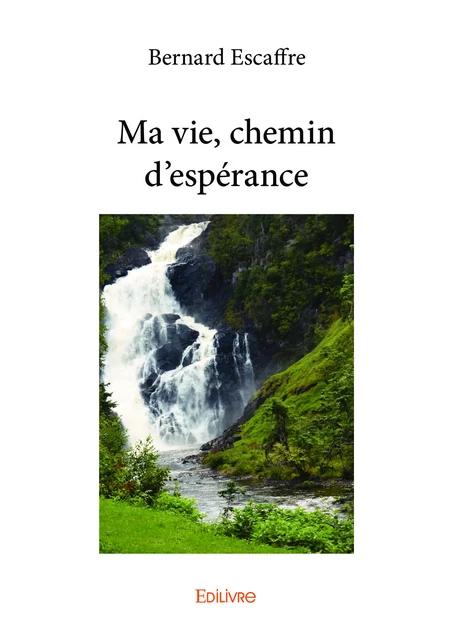 Ma vie, chemin d'espérance - Bernard Escaffre - Editions Edilivre