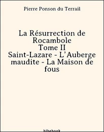 La Résurrection de Rocambole - Tome II - Saint-Lazare - L’Auberge maudite - La Maison de fous