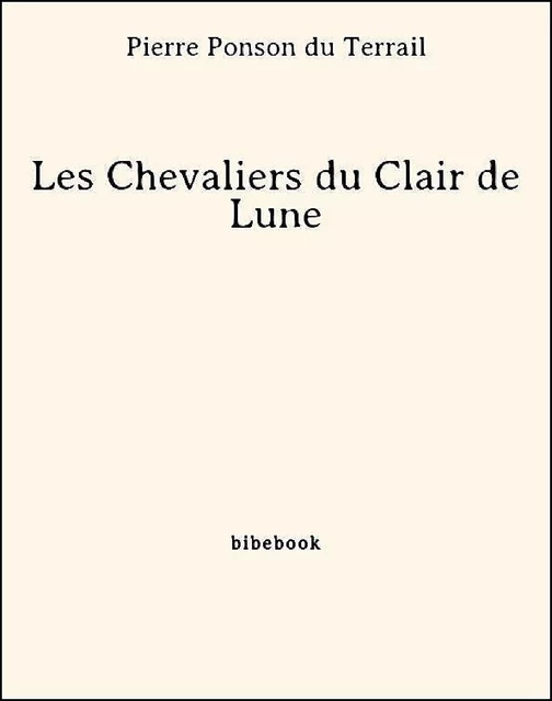 Les Chevaliers du Clair de Lune - Pierre Ponson Du Terrail - Bibebook