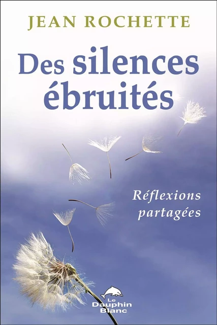 Des silences ébruités : Réflexions partagées - Jean Rochette - Dauphin Blanc