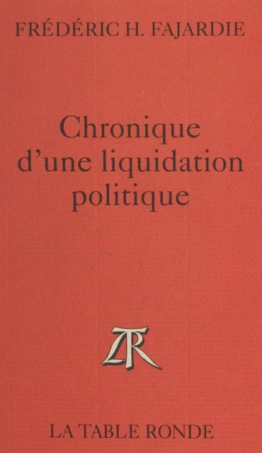 Chronique d'une liquidation politique - Frédéric H. Fajardie - (La Table Ronde) réédition numérique FeniXX