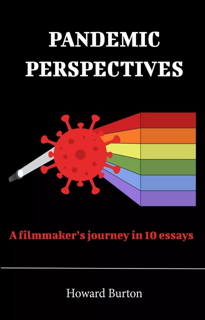 Pandemic Perspectives: A filmmaker's journey in 10 essays - Howard Burton - Open Agenda Publishing