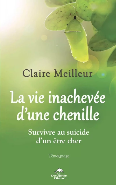 La vie inachevée d’une chenille - Claire Meilleur - Dauphin Blanc