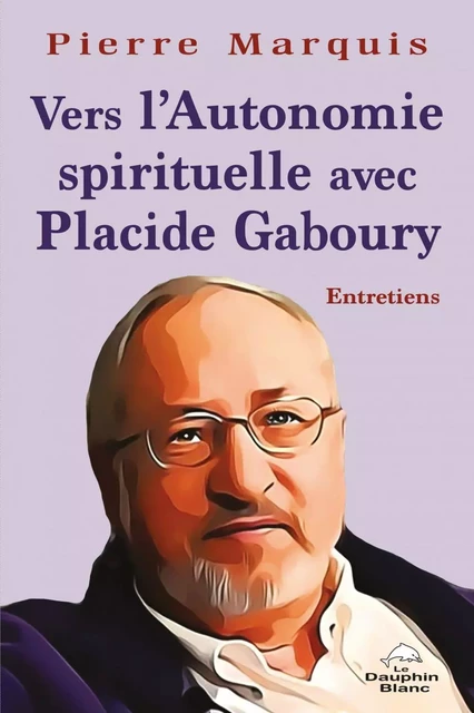 Vers l’Autonomie spirituelle avec Placide Gaboury - Pierre Marquis - Dauphin Blanc