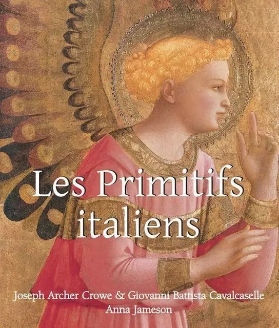 Les Primitifs Italien - Joseph Archer Crowe, Giovanni Battista Cavalcaselle, Anna Jameson - Parkstone International