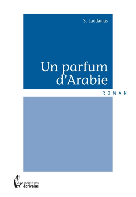 Un parfum d'Arabie - S. Laodamas - Société des écrivains