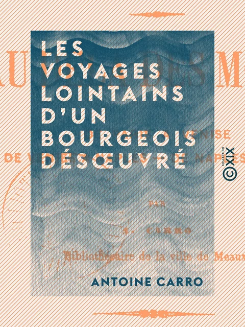 Les Voyages lointains d'un bourgeois désœuvré - Antoine Carro - Collection XIX